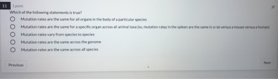 11 1 point Which of the following statements is true? O Mutation rates are the same for all organs in the body of a particula