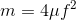m=4\mu f^{2}