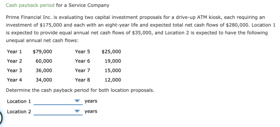 Cash payback period for a Service Company Prime Financial Inc. is evaluating two capital investment proposals for a drive-up
