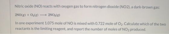 Nitric oxide (NO) reacts with oxygen gas to form nitrogen dioxide (NO2), a dark-brown gas: 2NO(g) + O2(8) - 2NO2(8) In one ex