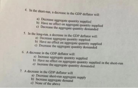 4. In the short-run, a decrease in the GDP deflator will a) Decrease aggregate quantity supplied b) Have no effect on aggrega
