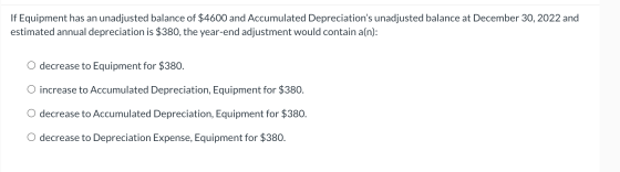 If Equipment has an unadjusted balance of $4600 and Accumulated Depreciations unadjusted balance at December 30, 2022 and es