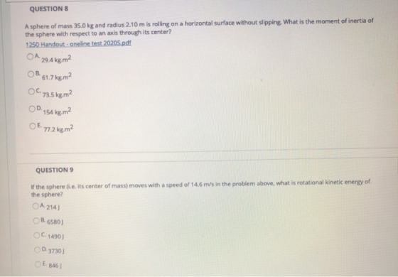 QUESTION 8 A sphere of mass 35.0 kg and radius 2.10 m is rolling on a horizontal surface without slipping. What is the moment