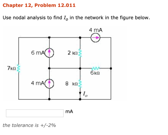 Chapter 12, Problem 12.011 Use nodal analysis to find I, in the network in the figure below. 4 mA 6 ma) 2 KN 7ko 6kΩ 4 mA) 8