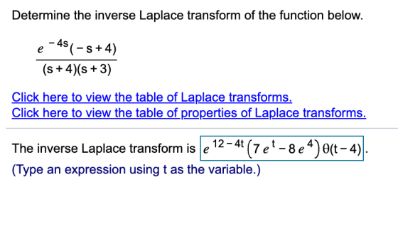 Determine the inverse Laplace transform of the function below. e-49(-5+4) (s + 4)(s + 3) Click here to view the table of Lapl