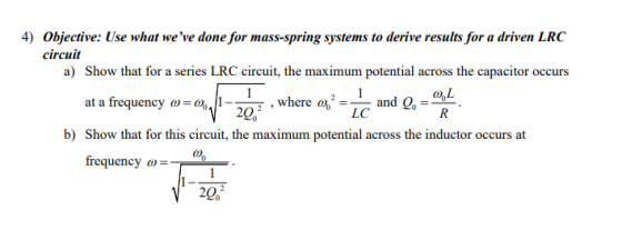 4) Objective: Use what weve done for mass-spring systems to derive results for a driven LRC circuit a) Show that for a serie