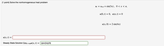 (1 point) Solve the nonhomogeneous heat problem ut = Uxx + sin(3x), 0 < x < 1, u(0,t) = 0, u1,t) = 0 u(x,0) = 2 sin(4x) u(x,