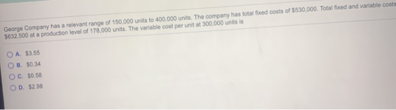 George Company has a relevant range of 150,000 units to 400,000 units. The company has total fixed costs of $530,000. Total f