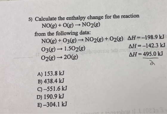 5) Calculate the enthalpy change for the reaction NO(g)+ Og) NO2g) from the following data: NOg) +03(g)-NO2(g) + O2(g) ΔΗ--I