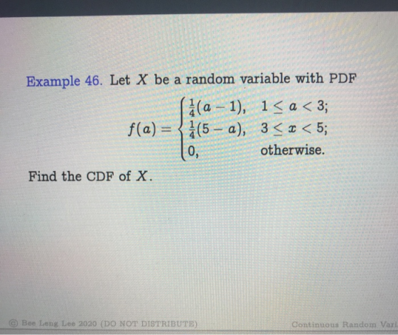 Example 46. Let X be a random variable with PDF liſa - 1), 1<a < 3; f(a) = { à(5 – a), 3 < x < 5; otherwise. Find the CDF of