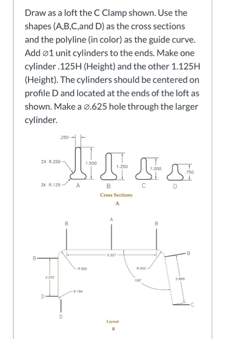 Draw as a loft the C Clamp shown. Use the shapes (A,B,C,and D) as the cross sections and the polyline (in color) as the guide