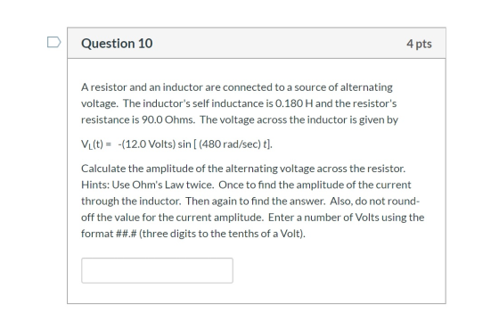 Question 10 4 pts A resistor and an inductor are connected to a source of alternating voltage. The inductors self inductance