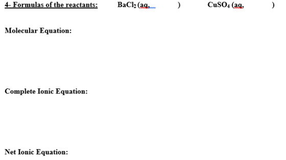 4- Formulas of the reactants: BaCl, (aq) CuSO4 (aa Molecular Equation: Complete Ionic Equation: Net Ionic Equation: