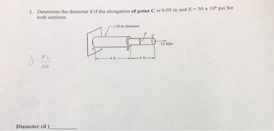 3. Determine the diameter d if the elongation of point C is 0.05 in and E-30 x 10 psi for both sections 1.25-in diameter 13 kips AE Diameter (d)