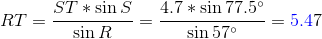 \\RT = \frac{ST*\sin S}{\sin R} = \frac{4.7*\sin 77.5\degree}{\sin 57\degree} = \mathrm{{\color{Blue} 5.4}7}