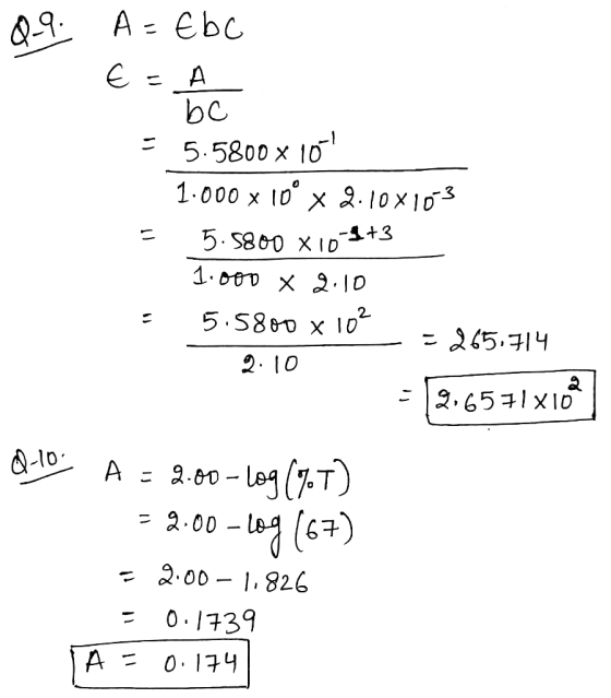Q-9. A= Ebc E= A 1. bc = 5.5800 x 100 1.000 x 10° x 2.10X10-3 = 5.5800 x 10-3+3 1.000 x 2.10 = 5.5800 x 102 -= 265.714 2.10 =