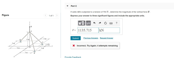 Part C If cable AB is subjected to a tension of 750 N, determine the magnitude of the vertical force F. Figure < 1 of 1 > Exp