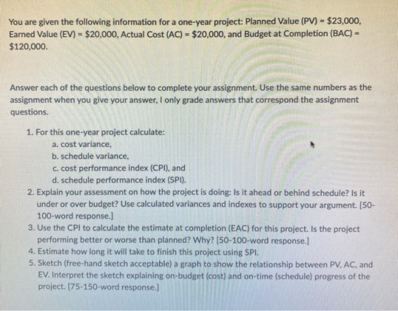 You are given the following information for a one-year project: Planned Value (PV) - $23,000, Earned Value (EV) - $20,000, Ac