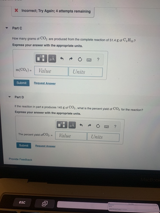XIncorrect; Try Again; 4 attempts remaining Part C How many grams of CO2 are produced from the complete reaction of 51.4g of
