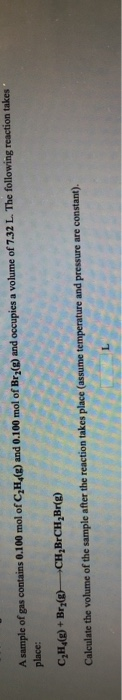 A sample of gas contains 0.100 mol of CH4() and 0.100 mol of Brg(e) and occupies a volume of 7.32 L. The following reaction t