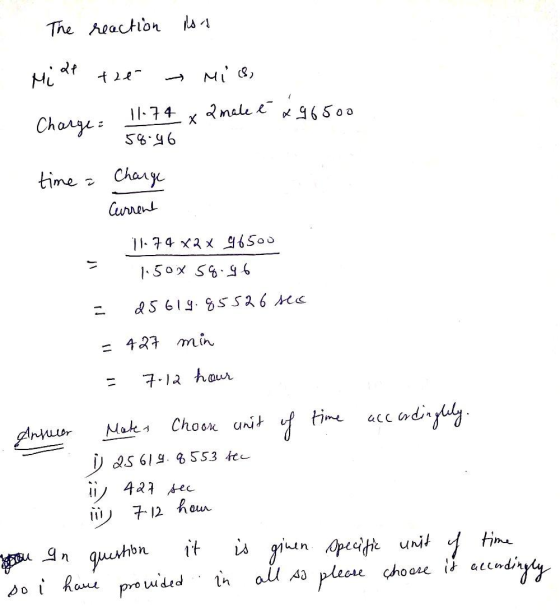 The reaction is 21 Mi the Mi (8, 2 male. e x 96500 х Charge 11.74 58.96 time = Charge Current 11- 74 x 2x 96500 1.50x 58.96 2