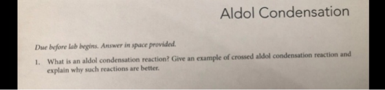 Aldol Condensation Due before lab begins. Answer in space provided. 1. What is an aldol condensation reaction? Give an exampl