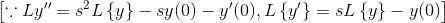 \left [ \because L{y''}=s^2L\left \{ y \right \}-sy(0)-y'(0), L\left \{ y' \right \}=sL\left \{ y \right \}-y(0) \right ]