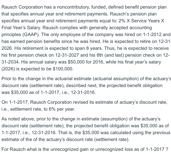 Rausch Corporation has a noncontributory, funded, defined benefit pension plan that specifies annual year end retirement paym