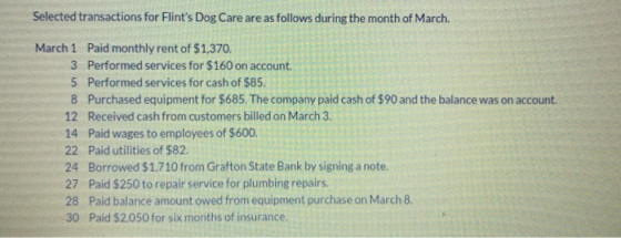 Selected transactions for Flints Dog Care are as follows during the month of March March 1 Paid monthly rent of $1,370. 3 Pe