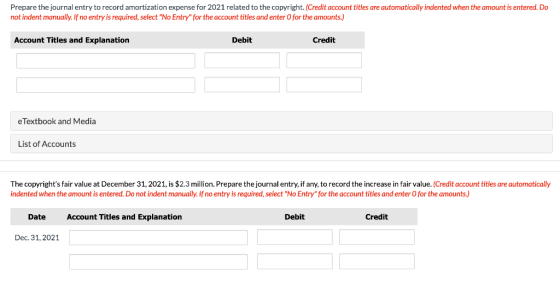 Prepare the journal entry to record amortization expense for 2021 related to the copyright. (Credit account titles are automa