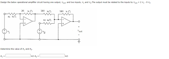 Design the below operational amplifier circuit having one output, Vout, and two inputs, V1 and V2. The output must be related