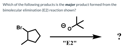 Which of the following products is the major product formed from the bimolecular elimination (E2) reaction shown? ook , E2