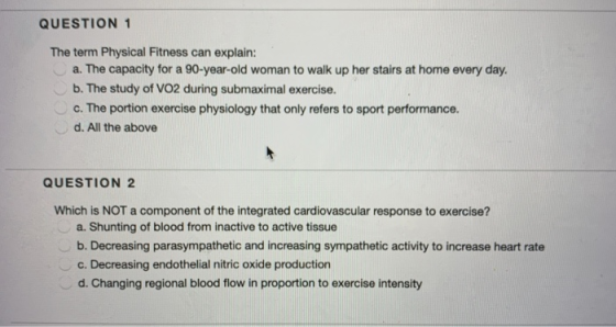QUESTION 1 The term Physical Fitness can explain: a. The capacity for a 90-year-old woman to walk up her stairs at home every