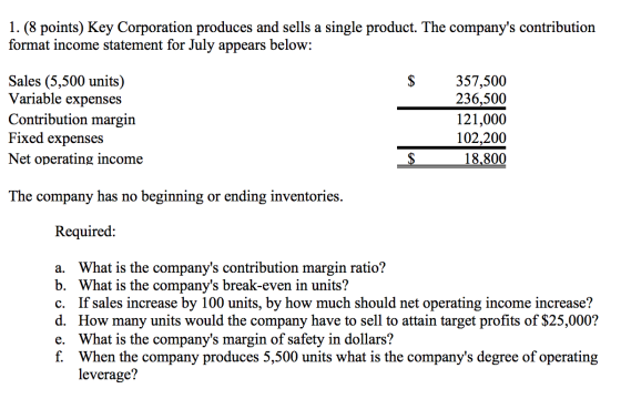 1. (8 points) Key Corporation produces and sells a single product. The companys contribution format income statement for Jul
