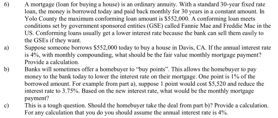 6) a) A mortgage (loan for buying a house) is an ordinary annuity. With a standard 30-year fixed rate loan, the money is borr