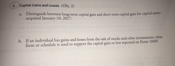 (2. Capital Gains and Losses. (Obj. 2) a. Distinguish between long-term capital gain and short-term capital gain for capital