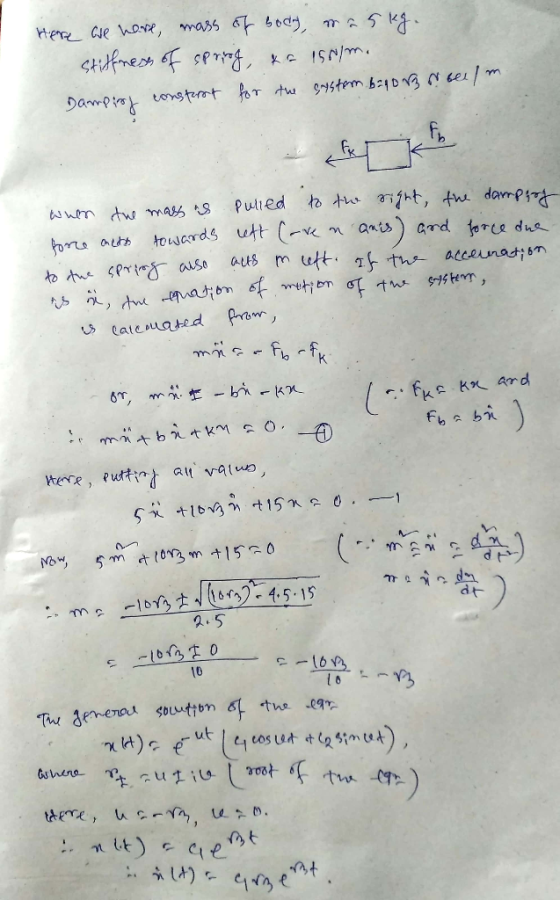 Here are here, mass of body maskg. stiffness of spring, ta 150/m. Damping constant for the system bagong beelm. when the mass