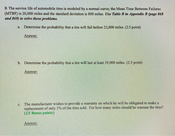 9. The service life of automobile tires is modeled by a normal curve; the Mean Time Between Failures (MTBF) is 20,000 miles a