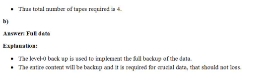 . Thus total number of tapes required is 4 b) Answer: Full data Explanation: The level-0 back up is used to implement the ful