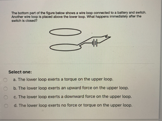 The bottom part of the figure below shows a wire loop connected to a battery and switch. Another wire loop is placed above th