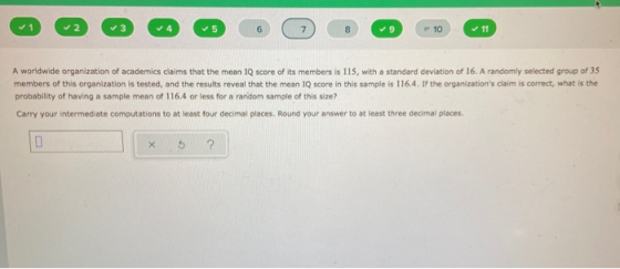 ✓2 ✓5 6 8 10 11 A worldwide organization of academics claims that the mean IQ score of its members is 115, with a standard de