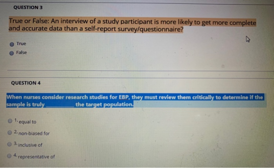 QUESTION 3 True or False: An interview of a study participant is more likely to get more complete and accurate data than a se
