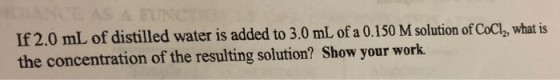 If 2.0 mL of distilled water is added to 3.0 mL of a 0.150 M solution of CoCly, what is the concentration of the resulting so