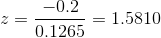 z =\frac{ -0.2}{0.1265} =1.5810