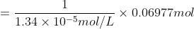= \frac{1}{1.34\times 10^{-5} mol/L}\times 0.06977mol