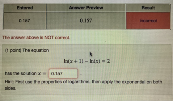 Entered Answer Preview Result 0.157 0.157 incorrect The answer above is NOT correct. (1 point) The equation In(x + 1) – In(x)
