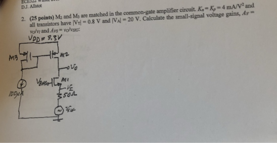 ECE322 Wwhl D.J. Allstot 2. (25 points)Ma and Maarematchedinte common-gate amplifier circuit. K all transistors have lVr|-0.8