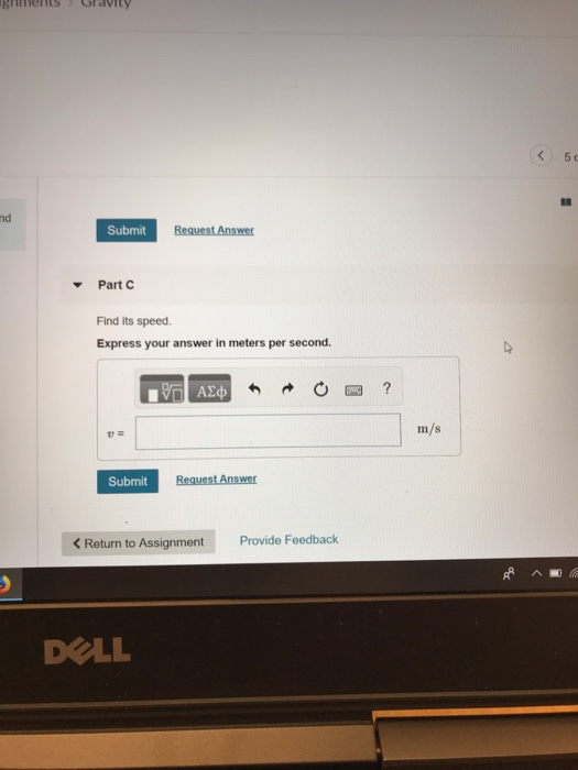 5 c nd Request Answer Submit Part C Find its speed Express your answer in meters per second. ? V ΑΣφ 5 m/s Request Answer Sub