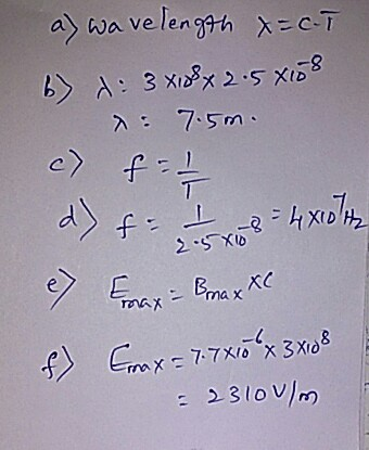 a) wavelength x=0.5 b) d: 3x108 x 2.5X108 ar 7.5m. c) = 1 4x10th 2.5x108 e f) Erax = B max XC Emax= 7.770 x 3X108 23100lm