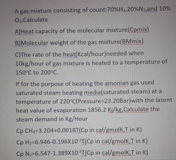 A gas mixture consisting of count:70%H2,20%N2, and 10% O2, Calculate A)Heat capacity of the molecular mixture(Cpmix) B) Molec